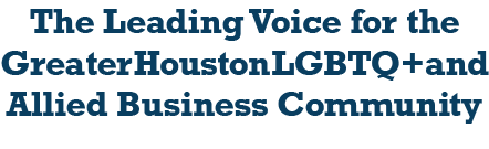 The Leading Voice for the Greater Houston LGBTQ+ and Allied Business Community