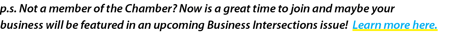 p.s. Not a member of the Chamber? Now is a great time to join and maybe your business will be featured in an upcoming...