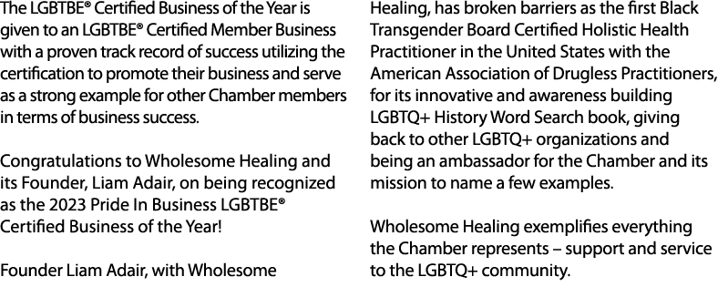 The LGBTBE® Certified Business of the Year is given to an LGBTBE® Certified Member Business with a proven track recor...