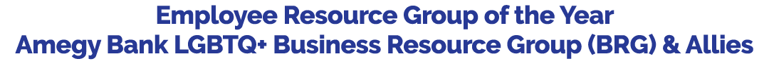 Employee Resource Group of the Year Amegy Bank LGBTQ+ Business Resource Group (BRG) & Allies 