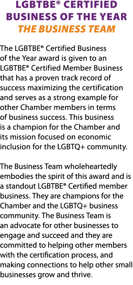 LGBTBE® Certified Business of the Year The Business Team The LGBTBE® Certified Business of the Year award is given to...