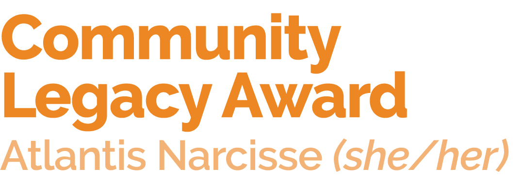 Community Legacy Award Atlantis Narcisse (she/her) 