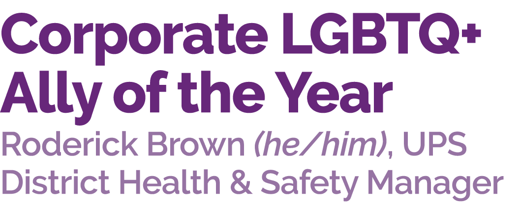 Corporate LGBTQ+ Ally of the Year Roderick Brown (he/him), UPS District Health & Safety Manager