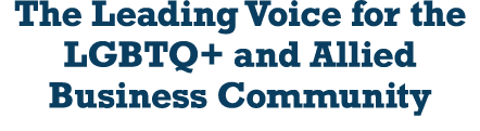 The Leading Voice for the LGBTQ+ and Allied Business Community