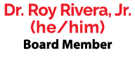 Dr. Roy Rivera, Jr. (he/him) Board Member