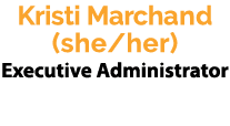 Kristi Marchand (she/her) Executive Administrator