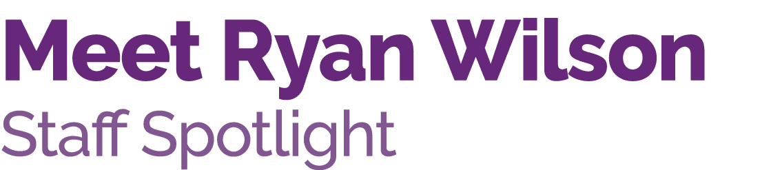 Meet Ryan Wilson Staff Spotlight