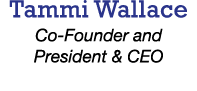 Tammi Wallace Co-Founder and President & CEO 