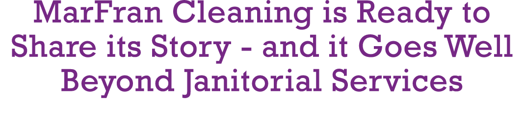 MarFran Cleaning is Ready to Share its Story - and it Goes Well Beyond Janitorial Services