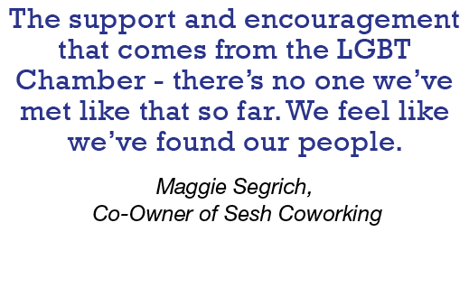 The support and encouragement that comes from the LGBT Chamber - there s no one we ve met like that so far  We feel l   