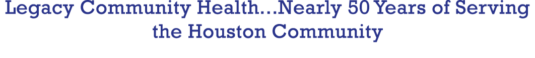 Legacy Community Health   Nearly 50 Years of Serving the Houston Community