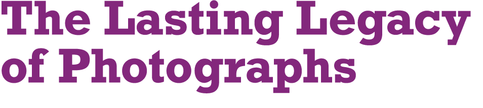 The Lasting Legacy of Photographs