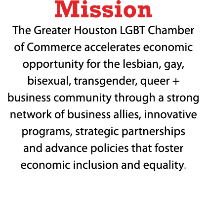 Mission The Greater Houston LGBT Chamber of Commerce accelerates economic opportunity for the lesbian, gay, bisexual,...