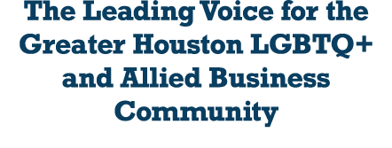 The Leading Voice for the Greater Houston LGBTQ+ and Allied Business Community