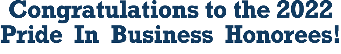 Congratulations to the 2022 Pride In Business Honorees!