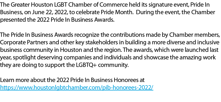 The Greater Houston LGBT Chamber of Commerce held its signature event, Pride In Business, on June 22, 2022, to celebr...