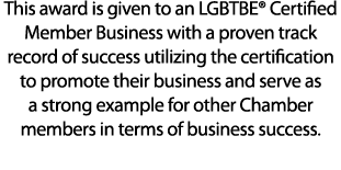 This award is given to an LGBTBE® Certified Member Business with a proven track record of success utilizing the certi...