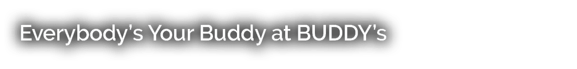 Everybody’s Your Buddy at BUDDY’s