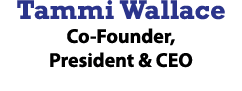 Tammi Wallace Co-Founder, President & CEO 