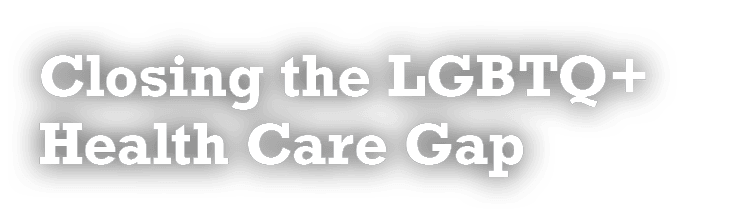 Closing the LGBTQ+ Health Care Gap 