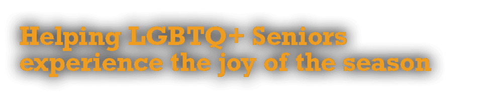 Helping LGBTQ+ Seniors experience the joy of the season 