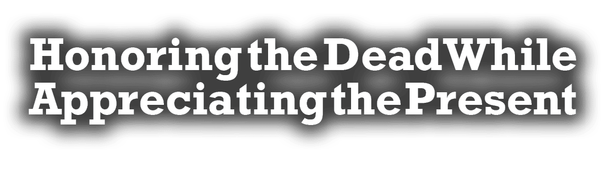Honoring the Dead While Appreciating the Present