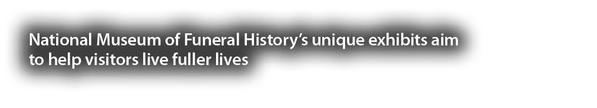 National Museum of Funeral History’s unique exhibits aim to help visitors live fuller lives