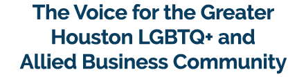 The Voice for the Greater Houston LGBTQ+ and Allied Business Community