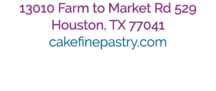 13010 Farm to Market Rd 529 Houston, TX 77041 cakefinepastry.com 