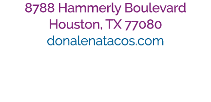8788 Hammerly Boulevard Houston, TX 77080 donalenatacos.com 