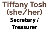 Tiffany Tosh (she/her) Secretary / Treasurer