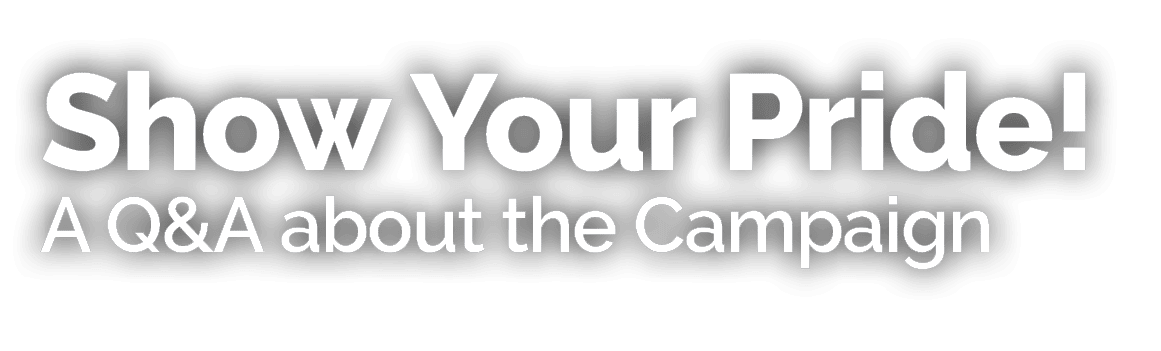 Show Your Pride! A Q&A about the Campaign