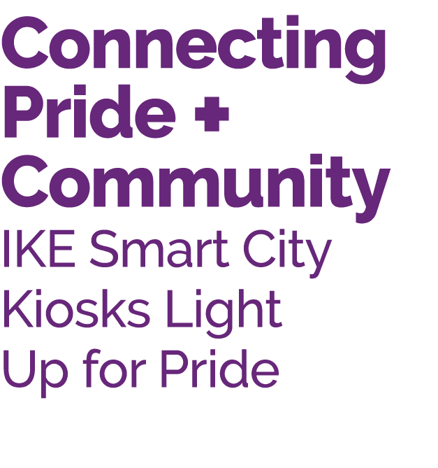 Connecting Pride + Community IKE Smart City Kiosks Light Up for Pride