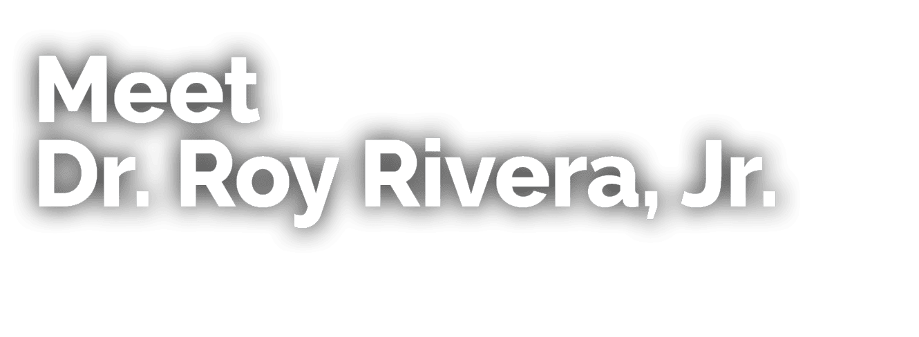Meet Dr. Roy Rivera, Jr. 