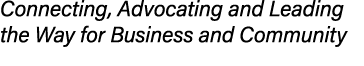 Connecting, Advocating and Leading the Way for Business and Community