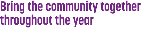 Bring the community together throughout the year
