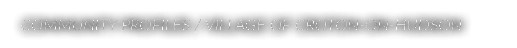 Community PROFILES   Village of Croton-on-Hudson