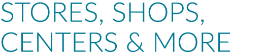 Stores, Shops, Centers & More