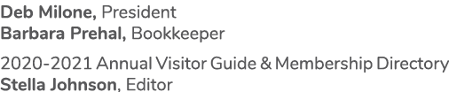 Deb Milone, President Barbara Prehal, Bookkeeper 2020-2021 Annual Visitor Guide & Membership Directory Stella Johnson   