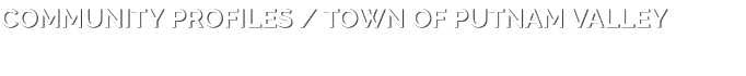 Community PROFILES / TOWN of Putnam Valley