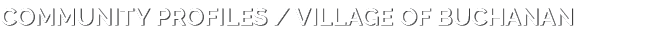 Community PROFILES / VILLAGE of Buchanan