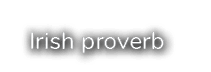 Irish proverb