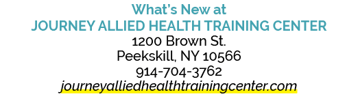 What’s New at Journey Allied Health Training Center 1200 Brown St. Peekskill, NY 10566 914 704 3762 journeyalliedheal...