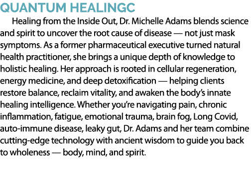 Quantum HealingC Healing from the Inside Out, Dr. Michelle Adams blends science and spirit to uncover the root cause ...