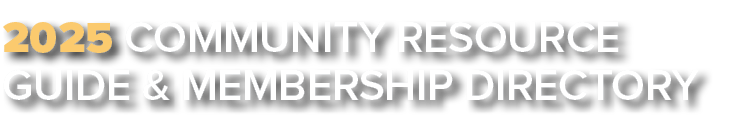 2025 COMMUNITY RESOURCE GUIDE & MEMBERSHIP DIRECTORY 
