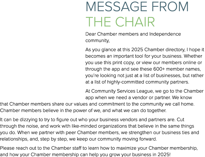 Message from the Chair Dear Chamber members and Independence community, As you glance at this 2025 Chamber directory,...