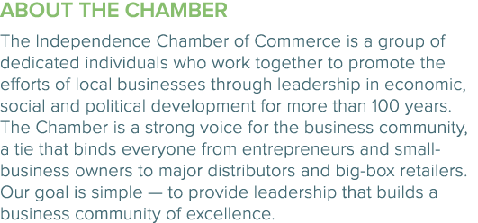 ABOUT THE CHAMBER The Independence Chamber of Commerce is a group of dedicated individuals who work together to promo...