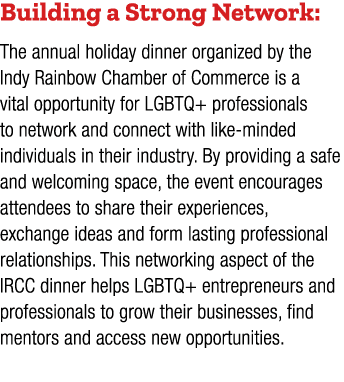 Building a Strong Network: The annual holiday dinner organized by the Indy Rainbow Chamber of Commerce is a vital opp...