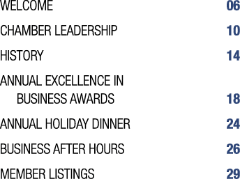 WELCOME 06 CHAMBER LEADERSHIP 10 HISTORY 14 ANNUAL EXCELLENCE IN BUSINESS AWARDS 18 ANNUAL HOLIDAY DINNER 24 BUSINES...