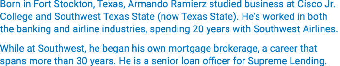 Born in Fort Stockton, Texas, Armando Ramierz studied business at Cisco Jr  College and Southwest Texas State (now Te   